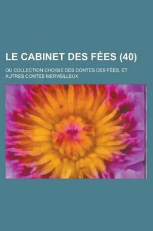 Cover of Le Cabinet Des Fees; Ou Collection Choisie Des Contes Des Fees, Et Autres Contes Merveilleux (40 )