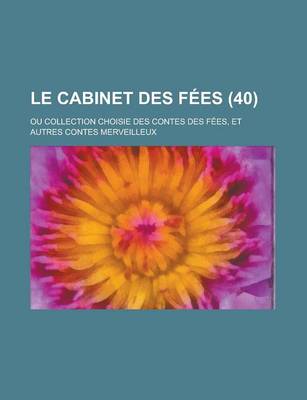 Book cover for Le Cabinet Des Fees; Ou Collection Choisie Des Contes Des Fees, Et Autres Contes Merveilleux (40 )