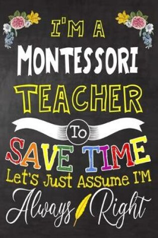 Cover of I'm a Montessori Teacher To Save Time Let's Just Assume i'm Always Right