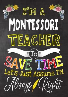 Book cover for I'm a Montessori Teacher To Save Time Let's Just Assume i'm Always Right