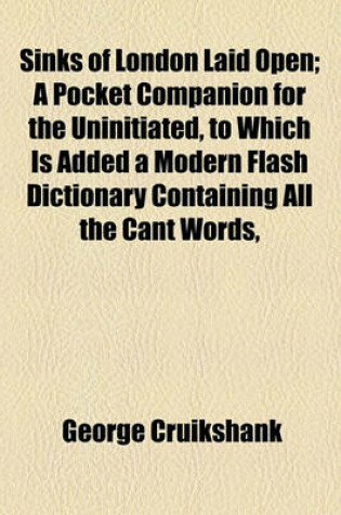 Cover of Sinks of London Laid Open; A Pocket Companion for the Uninitiated, to Which Is Added a Modern Flash Dictionary Containing All the Cant Words,