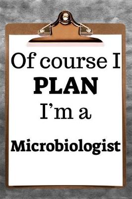 Book cover for Of Course I Plan I'm a Microbiologist