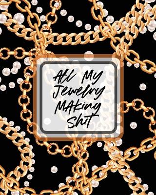 Book cover for All My Jewelry Making Shit