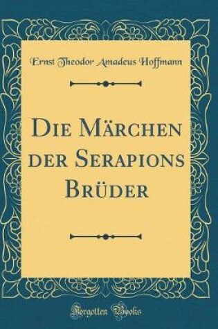 Cover of Die Märchen der Serapions Brüder (Classic Reprint)
