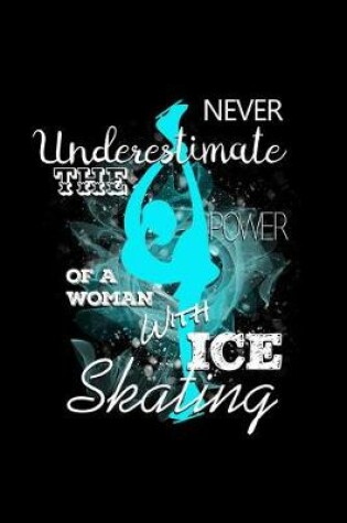 Cover of Never Underestimate the Power of a Woman with Ice Skating