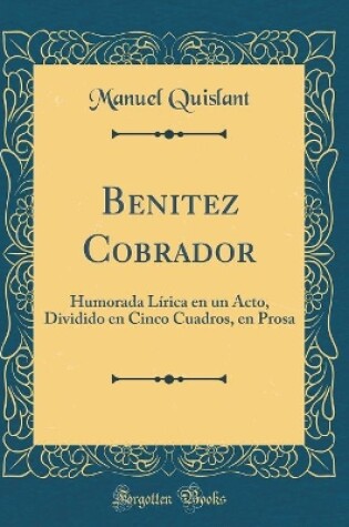 Cover of Benitez Cobrador: Humorada Lírica en un Acto, Dividido en Cinco Cuadros, en Prosa (Classic Reprint)