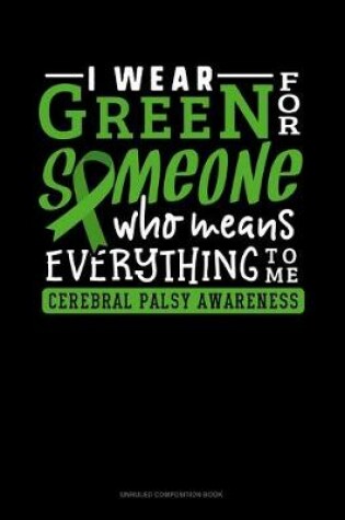 Cover of I Wear Green For Someone Who Means Everything To Me Cerebral Palsy Awareness