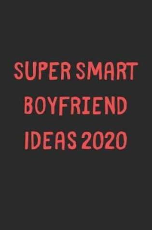 Cover of Super Smart Boyfriend Ideas 2020