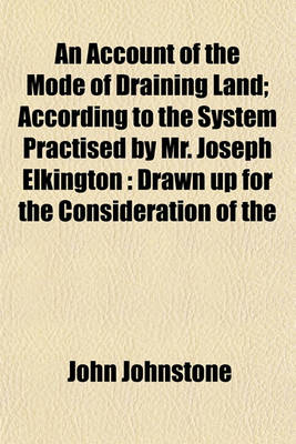 Book cover for An Account of the Mode of Draining Land; According to the System Practised by Mr. Joseph Elkington Drawn Up for the Consideration of the Board of Agriculture