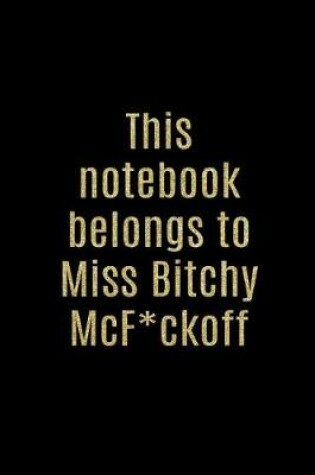 Cover of This Notebook Belongs to Miss Bitchy McF*ckoff