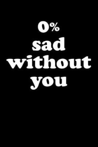 Cover of 0% Sad Without You