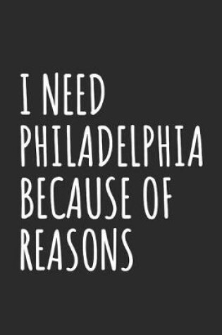 Cover of I Need Philadelphia Because Of Reasons