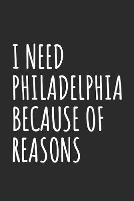 Book cover for I Need Philadelphia Because Of Reasons
