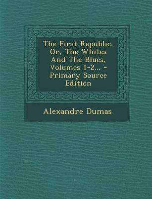 Book cover for The First Republic, Or, the Whites and the Blues, Volumes 1-2...