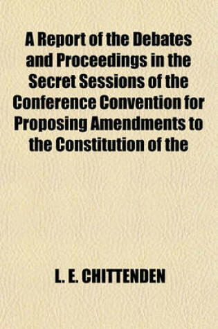 Cover of A Report of the Debates and Proceedings in the Secret Sessions of the Conference Convention for Proposing Amendments to the Constitution of the