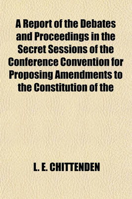Book cover for A Report of the Debates and Proceedings in the Secret Sessions of the Conference Convention for Proposing Amendments to the Constitution of the