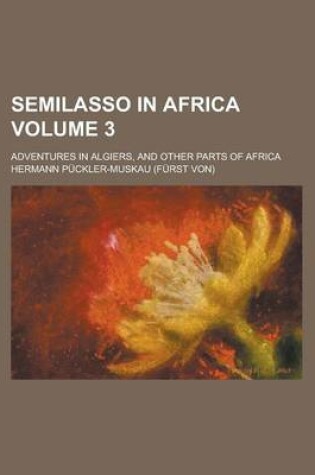 Cover of Semilasso in Africa; Adventures in Algiers, and Other Parts of Africa Volume 3