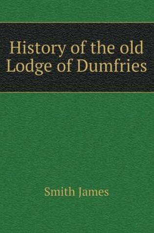 Cover of History of the Old Lodge of Dumfries