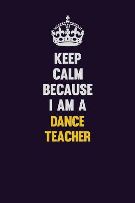 Book cover for Keep Calm Because I Am A dance teacher