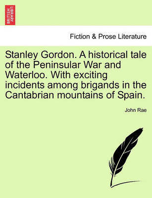 Book cover for Stanley Gordon. a Historical Tale of the Peninsular War and Waterloo. with Exciting Incidents Among Brigands in the Cantabrian Mountains of Spain.