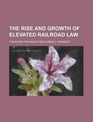 Book cover for The Rise and Growth of Elevated Railroad Law