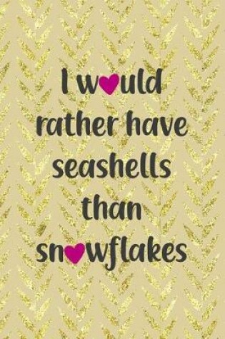 Cover of I Would Rather Have Seashells Than Snowflakes