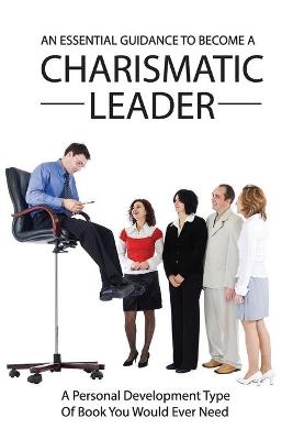 Book cover for An Essential Guidance To Become A Charismatic Leader