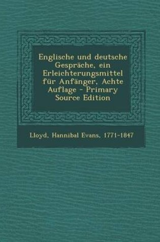 Cover of Englische Und Deutsche Gesprache, Ein Erleichterungsmittel Fur Anfanger, Achte Auflage - Primary Source Edition