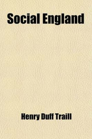 Cover of Social England (Volume 4); A Record of the Progress of the People in Religion, Laws, Learning, Arts, Industry, Commerce, Science, Literature and Manners, from the Earliest Times to the Present Day