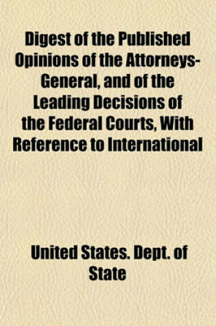 Cover of Digest of the Published Opinions of the Attorneys-General, and of the Leading Decisions of the Federal Courts, with Reference to International