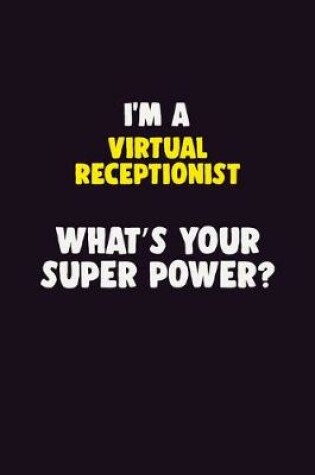 Cover of I'M A Virtual Receptionist, What's Your Super Power?