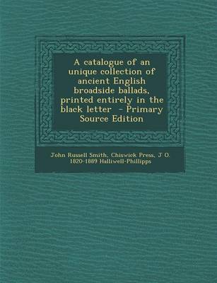 Book cover for A Catalogue of an Unique Collection of Ancient English Broadside Ballads, Printed Entirely in the Black Letter - Primary Source Edition