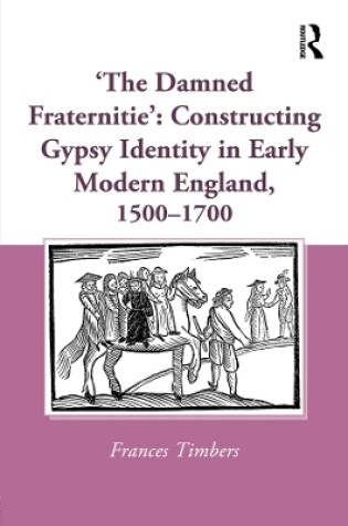 Cover of 'The Damned Fraternitie': Constructing Gypsy Identity in Early Modern England, 1500-1700
