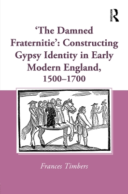 Book cover for 'The Damned Fraternitie': Constructing Gypsy Identity in Early Modern England, 1500-1700