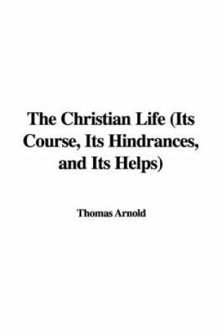 Cover of The Christian Life (Its Course, Its Hindrances, and Its Helps)