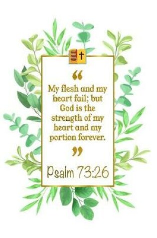 Cover of My Flesh and My Heart Fail; But God Is the Strength of My Heart and My Portion Forever