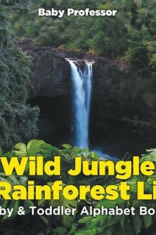 Cover of Wild Jungle & Rainforest Life- Baby & Toddler Alphabet Book