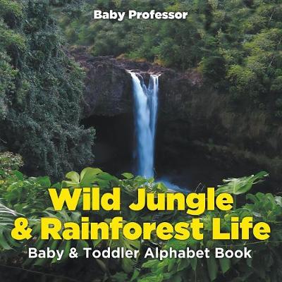 Book cover for Wild Jungle & Rainforest Life- Baby & Toddler Alphabet Book