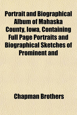 Book cover for Portrait and Biographical Album of Mahaska County, Iowa, Containing Full Page Portraits and Biographical Sketches of Prominent and