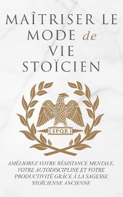 Cover of Maîtriser Le Mode de Vie Stoïcien