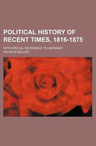 Cover of Political History of Recent Times, 1816-1875; With Special Reference to Germany