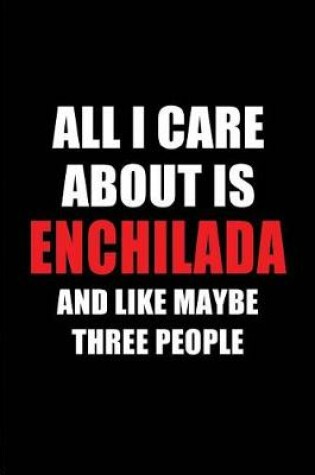 Cover of All I Care about Is Enchilada and Like Maybe Three People