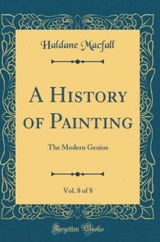 Cover of A History of Painting, Vol. 8 of 8: The Modern Genius (Classic Reprint)