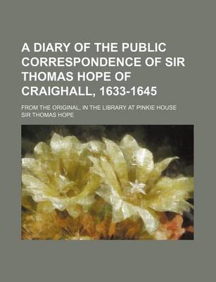 Book cover for A Diary of the Public Correspondence of Sir Thomas Hope of Craighall, 1633-1645; From the Original, in the Library at Pinkie House