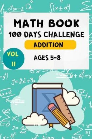 Cover of Math Book 100 Days Challenge Addition Ages 5-8 Vol 2