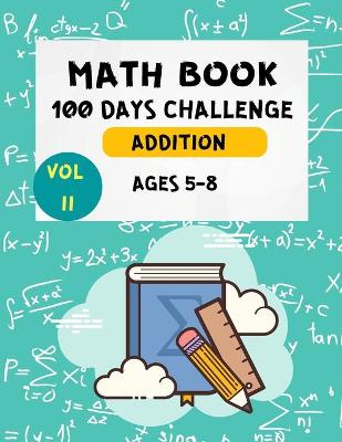 Book cover for Math Book 100 Days Challenge Addition Ages 5-8 Vol 2