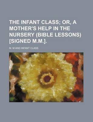 Book cover for The Infant Class; Or, a Mother's Help in the Nursery (Bible Lessons) [Signed M.M.].