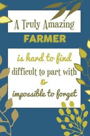 Cover of A Truly Amazing Farmer Is Hard To Find Difficult To Part With & Impossible To Forget