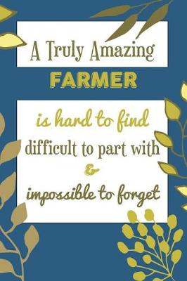 Book cover for A Truly Amazing Farmer Is Hard To Find Difficult To Part With & Impossible To Forget