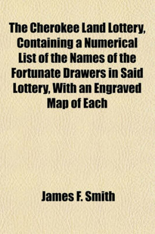 Cover of The Cherokee Land Lottery, Containing a Numerical List of the Names of the Fortunate Drawers in Said Lottery, with an Engraved Map of Each